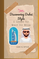 Discovering Dubai Style: A Guide to What to Wear B0C1J5BRDC Book Cover