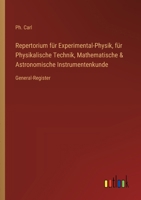 Repertorium für Experimental-Physik, für Physikalische Technik, Mathematische & Astronomische Instrumentenkunde: General-Register (German Edition) 3368396196 Book Cover