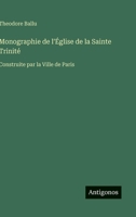 Monographie de l'Église de la Sainte Trinité: Construite par la Ville de Paris 3563017786 Book Cover