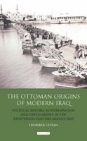 The Ottoman Origins of Modern Iraq: Political Reform, Modernization and Development in the Nineteenth Century Middle East 1848854250 Book Cover