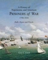 A History of Napoleonic and American Prisoners of War 1756-1816: Hulk, Depot and Parole (Napoleonic Wars) 1851495282 Book Cover