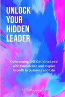 Unlock Your Hidden Leader: Overcoming Self-Doubt to Lead with Confidence and Inspire Growth in Business and Life B0DQ8YQDLV Book Cover