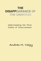 The Disappearance of the Universe: Understanding the Three States of Consciousness 1963956303 Book Cover