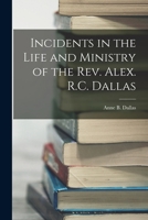 Incidents in the Life and Ministry of the Rev. Alex. R.C. Dallas B0BRHCZH9K Book Cover