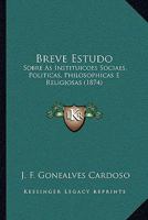 Breve Estudo: Sobre As Instituicoes Sociaes, Politicas, Philosophicas E Religiosas 1160719039 Book Cover