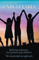 Unbullyable: Bullying Solutions for Parents and Children. the Sensational New Approach. 0987560905 Book Cover