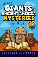 Unboring Giants of Ancient America Mysteries for Kids: Funny, Fascinating Guide to the Strangest True Giants of Ancient America Mysteries, Hidden ... History (History Mysteries for Kids) B0H6LQF1QS Book Cover