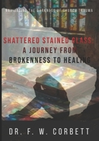 Shattered Stained Glass: A Journey from Brokenness to Healing: Navigating the Darkness of Church Trauma B0DVR7XV4L Book Cover