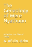 The Geneology of Were Nyathuon: A Kadimo Luo Clan of Yimbo 1071036084 Book Cover