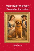 Bella's Tales of History: Remember the Ladies! B0GQHZF8BV Book Cover