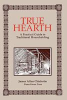 True hearth: A practical guide to traditional householding 1885972024 Book Cover