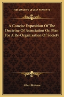 A Concise Exposition of the Doctrine of Association, Or, Plan for a Re-Organization of Society: Which Will Secure to the Human Race, Individually and ... Theory of Domestic and Industrial Associa B0BQQ4ZNTH Book Cover
