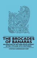 The Brocades of Banaras - An Analysis of Pattern Development in the 19th and 20th Centuries 1445528215 Book Cover