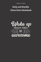 Wake Up, Teach Kids, Be Awesome - Daily and Weekly Chore Chart Notebook: Kids Chore Journal Kids Responsibility Tracker Checklist Perfect Gift for Kids 169264114X Book Cover