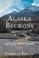 Alaska Beckons: All Things Work Together 1449775969 Book Cover