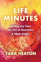 Life Minutes: Igniting Joy from the Fire of Heartache 1956879757 Book Cover