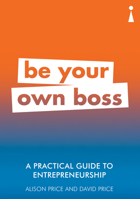 Be your own boss: A practical guide to entrepreneurship 1785783815 Book Cover