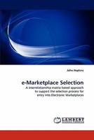 e-Marketplace Selection: A interrelationship matrix-based approach to support the selection process for entry into Electronic Marketplaces 3843373272 Book Cover