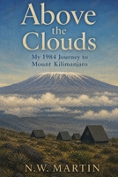 Above the Clouds: My 1984 Journey to Mount Kilimanjaro B0H23MMBKV Book Cover