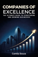 Companies of Excellence: The Ultimate Guide to Structuring and Growing Businesses B0H14XQ9V7 Book Cover