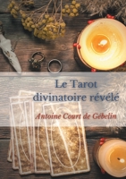 Le Tarot divinatoire relevé: allégories, divination et symbolique occulte des Tarots 2382742070 Book Cover