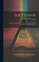 Luz y Color: Estudio Compendiado de la luz y los Colores Bajo el Punto de Vista Físico, Fisiológico 1022012231 Book Cover