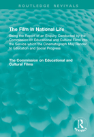 The Film in National Life: Being the Report of an Enquiry Conducted by the Commission on Educational and Cultural Films into the Service which the ... and Social Progress (Routledge Revivals) 1041016360 Book Cover