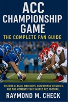 ACC Championship Game: The Complete Fan Guide: History, classic matchups, conference rivalries, and the moments that shaped ACC football B0G82Y6F6V Book Cover