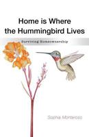 Home Is Where the Hummingbird Lives: Surviving Homeownership 0998743607 Book Cover