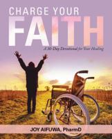 Charge Your Faith: A 30-Day Devotional for Your Healing 1973604361 Book Cover
