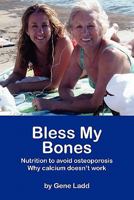 Bless My Bones: Why Calcium Doesn't Work 1439210098 Book Cover