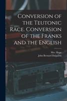 Conversion of the Teutonic Race. Conversion of the Franks and the English 1014519837 Book Cover