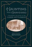 Haunting the Graveyard: Unearthing the Story of the Coker Settlement 1947460080 Book Cover