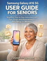 SAMSUNG GALAXY A16 5G USER GUIDE FOR SENIORS: Simplified Step-by-Step Instructions with Tips, Tricks, and Illustrations for Easy Setup and Mastery B0GHK7THMM Book Cover