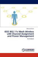 IEEE 802.11s Mesh Wireless LAN Channel Assignment and Power Management: An Analysis 3846502286 Book Cover