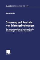 Steuerung Und Kontrolle Von Leistungsbeziehungen: Eine Agenturtheoretische Und Institutionalistische Untersuchung in Der Deutschen Bauwirtschaft 3824471744 Book Cover