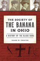 The Society of the Banana in Ohio: A History of the Black Hand 1467152005 Book Cover