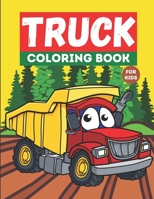 Truck Coloring Book For Kids: Kids Truck Coloring Book, For Toddlers, Preschoolers, Ages 2-4, Ages 4-8 B099C5NK7K Book Cover