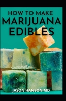 HOW TO MAKE MARIJUANA EDIBLES: tasty and delicious homemade cannabis edibles recipes B08YQ4Z9V3 Book Cover