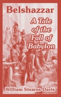 Belshazzar: A Tale of the Fall of Babylon 1410107493 Book Cover