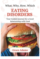 What, Why, How, Which EATING DISORDERS: Your Guided Journey for a Good Relationship with Food B0BRLYC5HQ Book Cover