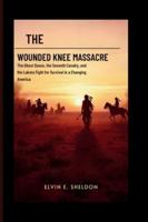 The Wounded Knee massacre: America’s Darkest Day on the Plains: The Ghost Dance, the Seventh Cavalry, and the Lakota Fight for Survival in a Changing America B0G4WK7964 Book Cover