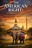 The American Right: A Christian Shift: From Party Origins to a Faith Driven Conservative Era (Founding of a Nation) B0HB7FVFGW Book Cover