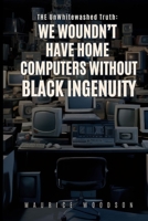 The UnWhitewashed Truth: We Wouldn’t Have Home Computers Without Black Ingenuity B0FQ45L6VD Book Cover