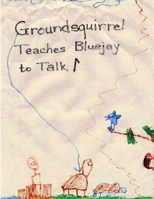 Groundsquirrel Teaches Bluejay to Talk: A First Grammar of Mingo Iroquois 1365339599 Book Cover