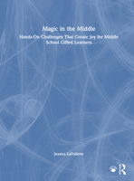 Magic in the Middle: Hands-On Challenges That Create Joy for Middle School Gifted Learners 1041108648 Book Cover