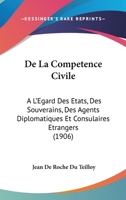 De La Competence Civile:  A L'Egard Des Etats, Des Souverains, Des Agents Diplomatiques Et Consulaires Etrangers (1906) 1160393451 Book Cover