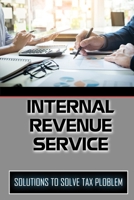 Internal Revenue Service: Solutions To Solve Tax Ploblem: Understanding Of Irs B09CGKXHX6 Book Cover