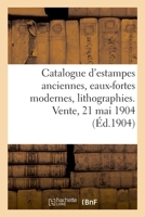 Catalogue d'Estampes Anciennes, Écoles Française Et Anglaise Du Xviiie Siècle, Eaux-Fortes Modernes: Lithographies. Vente, 21 Mai 1904 2329465793 Book Cover