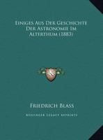 Einiges aus der Geschichte der Astronomie im Altertum: Rede zur Feier des Geburtstags seiner Majestät des Deutschen Kaisers (German Edition) 3337199100 Book Cover